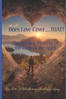Does Love Cover....THAT?: The Healing Process of the Fruit of the Spirit B084P855B2 Book Cover