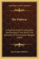 The Pathway: A Practical Guide To Instruction And Develop In The Use Of The Elements Of The Christian Religion 1120913160 Book Cover
