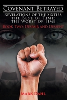 Covenant Betrayed : Revelations of the Sixties, the Best of Time; the Worst of Time: Book Two: Despair and Dessent 1643457128 Book Cover