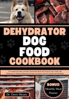 Dehydrator Dog Food Cookbook: A Vet-approved Guide to Healthy Homemade Meals and Treats for Your Canine with Wholesome & Delicious Dehydrated Recipes ... (HEALTHY HOMEMADE DOG FOODS AND TREATS) B0CSWVX8N7 Book Cover