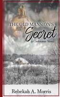 The Old Mansion's Secret: A Christmas Story 153938649X Book Cover