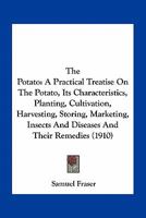 The Potato; a Practical Treatise on the Potato, Its Characteristics, Planting, Cultivation, Harvesting, Storing, Marketing, Insects, and Diseases and Their Remedies, Etc., Etc 1984318179 Book Cover