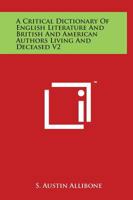 A Critical Dictionary Of English Literature And British And American Authors Living And Deceased V2: From The Earliest Accounts To The Latter Half Of The Nineteenth Century Mab To Rad 1498116752 Book Cover