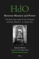 Between Memory and Power: The Syrian Realm Under the Last Umayyads and the First Abbasids (C. 72-193/692-809) 9004466312 Book Cover
