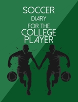 Soccer Diary For the College Player: Organizer and Planner for Coaches And Players Featuring Calendar, Roster, and Blank Field Pages 1702057615 Book Cover