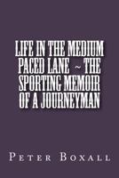 Life in the Medium Paced Lane The Sporting Memoir of a Journeyman 1537431048 Book Cover