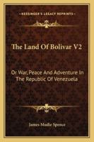 The Land Of Bolivar V2: Or War, Peace And Adventure In The Republic Of Venezuela 1163243299 Book Cover
