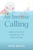 An Intense Calling: How Ethics Is Essential to Education 1487547862 Book Cover