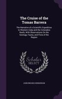 The Cruise of the Tomas Barrera: The Narrative of a Scientific Expedition to Western Cuba and the Colorados Reefs, with Observations on the Geology, Fauna, and Flora of the Region 054831585X Book Cover