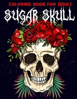 Coloring Book for Adult Sugar Skull: More Then 50 Stress Relieving Sugar Skull Design for Adults Fun and Relaxation Patterns B08JLXYH25 Book Cover