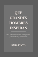 QUE GRANDES HOMBRES INSPIRAN: Una colección de citas atemporales para motivar y empoderar (Self-growth, improvement and Development In Spanish: ... y desarrollo en español) B0C1JD31HG Book Cover