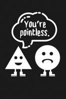 You're Pointless: Notebook: Funny Blank Lined Journal 1671252179 Book Cover