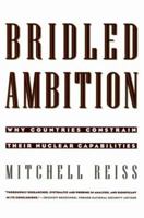 Bridled Ambition: Why Countries Constrain Their Nuclear Capabilities (Woodrow Wilson Center Press) 0943875714 Book Cover