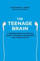 The Teenage Brain: A Neuroscientist's Survival Guide to Raising Adolescents and Young Adults