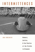 Intermittences: Memory, Justice, and the Poetics of the Visible in Uruguay 0822965666 Book Cover