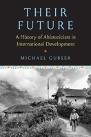 Their Future: A History of Ahistoricism in International Development 0300275811 Book Cover
