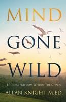 Mind Gone Wild: Finding Freedom Within The Chaos 0987738593 Book Cover