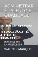 ADMINISTRAR É TALENTO E QUALIDADE: DIÁRIO DE UM EMPREENDEDOR B099C6SXXV Book Cover