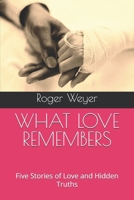 WHAT LOVE REMEMBERS: Five Stories of Love and Hidden Truths B0H89ZFH1P Book Cover