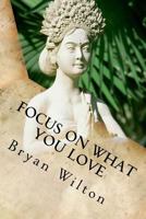 Focus On What You Love 1539400123 Book Cover