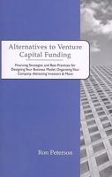 Alternatives to Venture Capital Funding: Financing Strategies and Best Practices for Designing Your Business Model, Organizing Your Company, Attracting Investors & More 1596226579 Book Cover