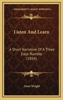 Listen And Learn: A Short Narrative Of A Three Days’ Ramble 1120317150 Book Cover