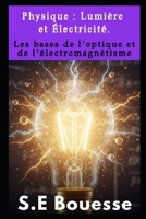 Ρhуsiquе : Lumièrе еt Élесtriсité. Lеs bаsеs dе l'оptiquе еt dе l'élесtrоmаgnétismе B0G653YJHN Book Cover