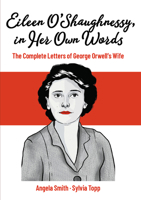 Eileen O’Shaughnessy, in Her Own Words: The Complete Letters of George Orwell's Wife 3032033667 Book Cover