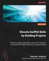 Elevate SwiftUI Skills by Building Projects: Build four modern applications using Swift, Xcode 14, and SwiftUI for iPhone, iPad, Mac, and Apple Watch 1803242078 Book Cover