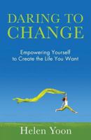 Daring to Change: Empowering Yourself to Create the Life You Want 1938686896 Book Cover