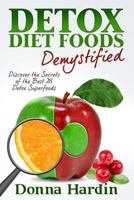 Detox Diet Foods Demystified: Discover The Secrets of the Best 28 Detox Superfoods for Cleansing and Detoxing Your Body Naturally 1490923381 Book Cover