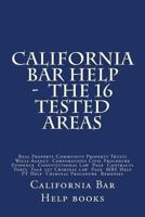 California Bar Help - The 16 Tested Areas: Real Property Community Property Trusts Wills Agency Corporations Civil Procedure Evidence Constitutional Law Page Contracts Torts Page 307 Criminal law Page 1530980305 Book Cover