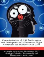 Characterization of Uav Performance and Development of a Formation Flight Controller for Multiple Small Uavs 124945008X Book Cover