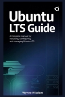 Ubuntu LTS Guide: A Complete Manual for Installing, Configuring, and Managing Ubuntu LTS B0GZK9KZ16 Book Cover