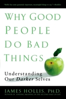 Why Good People Do Bad Things: Understanding Our Darker Selves 1592402763 Book Cover