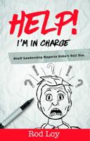 Help! I'm in Charge: Stuff Leadership Experts Didn't Tell You 2nd Edition 1737771306 Book Cover