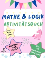 Mathe & Logik Aktivitätsbuch für Kinder, Alter 4-6 Jahren, Einhorn zum Thema: Über 100 Rätsel, Übungen und Aktivitäten, kritische Denken, räumliche ... Etnwicklung (German Edition) B0FD7F6KHC Book Cover