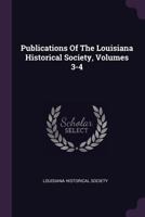 Publications of the Louisiana Historical Society, Volumes 3-4 1342642775 Book Cover