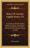 Relics Of Ancient English Poetry V2: Consisting Of Old Heroic Ballads, Songs, And Other Pieces Of Our Earlier Poets 1164197363 Book Cover