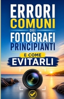 Errori comuni dei fotografi principianti e come evitarli (Italian Edition) B0DSBJ85ZP Book Cover