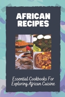 African Recipes: Essential Cookbooks For Exploring African Cuisine: Classic African Recipes B09DN1JD64 Book Cover