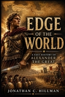 EDGE OF THE WORLD: A Fast History of Alexander the Great B0HC1MZTQC Book Cover