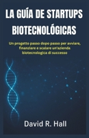 LA GUÍA DE STARTUPS BIOTECNOLÓGICAS: Un plan paso a paso para iniciar, financiar y escalar una empresa de biotecnología exitosa (Spanish Edition) B0FNK85QV6 Book Cover
