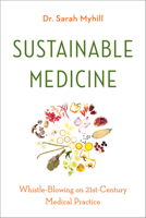 Sustainable Medicine: whistle-blowing on 21st century medical practice 1603587896 Book Cover