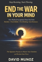 End the War in Your Mind: How Radical Acceptance Frees You from Anxiety, Overwhelm, Overthinking, and Inner Resistance B0GV1R4JGG Book Cover