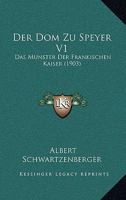 Der Dom Zu Speyer, Vol. 1: Das M�nster Der Fr�nkischen Kaiser (Classic Reprint) 1160862257 Book Cover