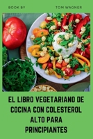 EL LIBRO VEGETARIANO DE COCINA CON COLESTEROL ALTO PARA PRINCIPIANTES: Recetas fáciles de origen vegetal para ayudar a reducir el LDL, apoyar la salud ... alimentarios saludables (Spanish Edition) B0H9RS8CJF Book Cover
