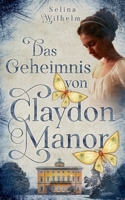 Das Geheimnis von Claydon Manor: Historischer Liebesroman mit einem Hauch Mystery 3754314998 Book Cover