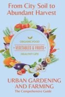 From City Soil to Abundant Harvest: The Comprehensive Guide to URBAN GARDENING AND FARMING. B0CHDDMT8X Book Cover