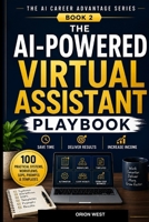 The AI-Powered Virtual Assistant Playbook: 100 Practical AI Systems, Workflows, SOPs, Prompts, and Templates to Save Time, Deliver Exceptional Client ... Your Income (The AI Career Advantage Series) B0H85BHCTP Book Cover
